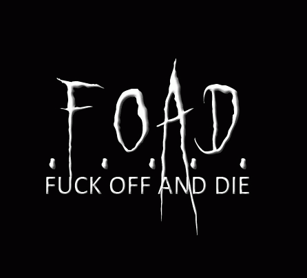 FOAD : Fuck Off and Die